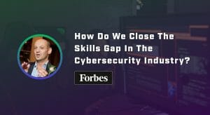 How Do We Close The Skills Gap In The Cybersecurity Industry?