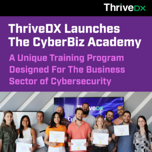 ThriveDX Launches the CyberBiz Academy – A Unique Training Program For The Business Sector of Cybersecurity